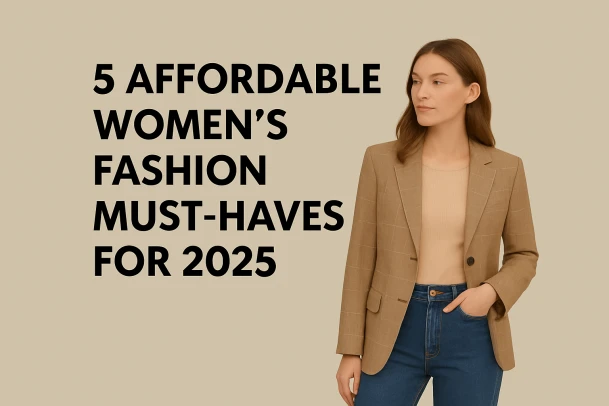 5 Affordable Women’s Fashion Must-Have for 2025
